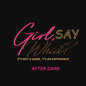 Girl Say What- After Dark